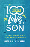 100 Ways to Love Your Son: The Simple, Powerful Path to a Close and Lasting Relationship