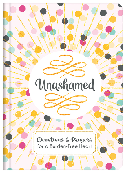Unashamed: Devotions and Prayers for a Burden-Free Heart