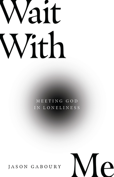 Wait with Me: Meeting God in Loneliness