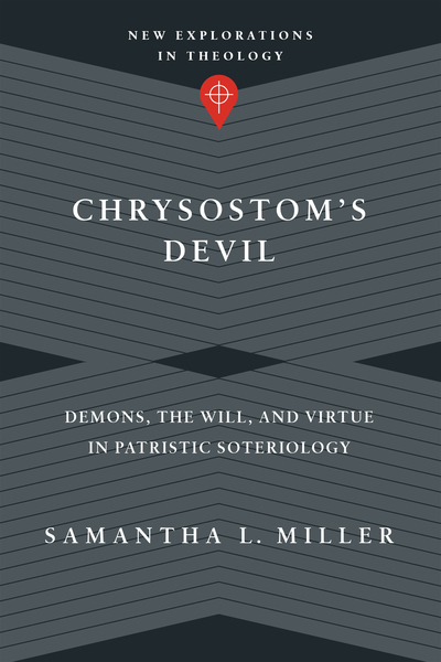 Chrysostom's Devil: Demons, the Will, and Virtue in Patristic Soteriology
