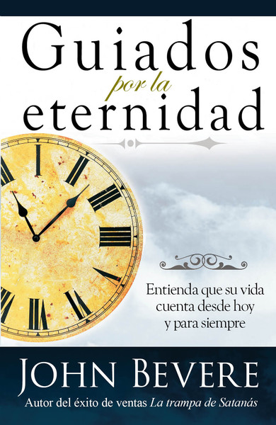 Guiados Por La Eternidad: Entienda que su vida cuenta desde hoy y para siempre