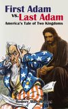 First Adam vs. Last Adam: America’s Tale Of Two Kingdoms