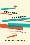 Praying Through: Overcoming the Obstacles That Keep Us from God