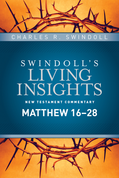Swindoll's Living Insights: Insights on Matthew 16-28