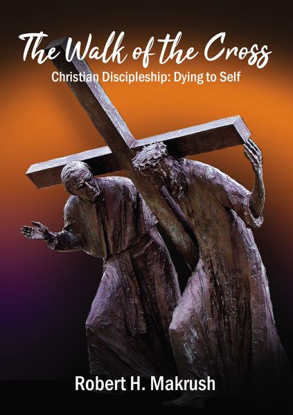 Walk of the Cross: Christian Discipleship: Dying to Self