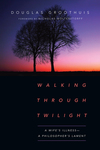 Walking Through Twilight: A Wife's Illness—A Philosopher's Lament