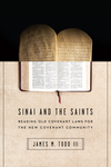 Sinai and the Saints: Reading Old Covenant Laws for the New Covenant Community