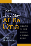 That They May All Be One: Celebrating the World Communion of Reformed Churches