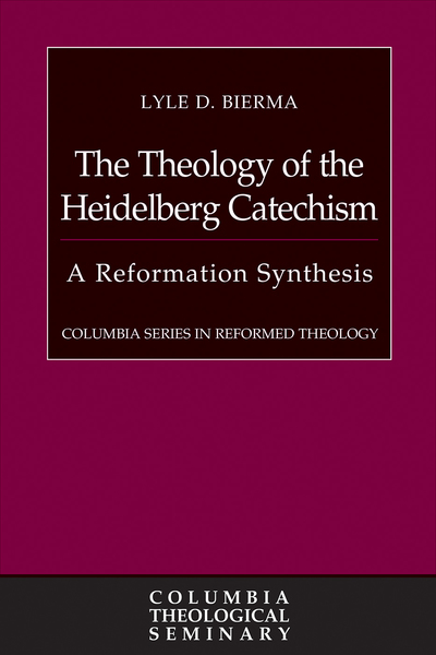 Theology of the Heidelberg Catechism: A Reformation Synthesis