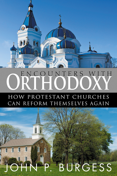 Encounters with Orthodoxy: How Protestant Churches Can Reform Themselves Again
