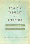 Calvin's Theology and Its Reception: Disputes, Developments, and New Possibilities