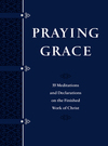 Praying Grace: 55 Meditations and Declarations on the Finished Work of Christ