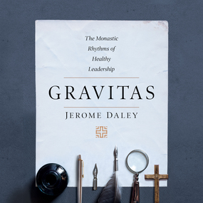 Gravitas: The Monastic Rhythms of Healthy Leadership