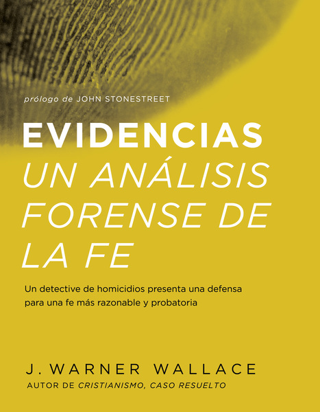 Evidencias Un Analisis Forense De La Fe: Un dective de homicidios presenta una defensa para una fe mas razonable y probatoria