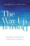 The Way Up Is Down: Becoming Yourself by Forgetting Yourself