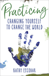 Practicing: Changing Yourself to Change the World