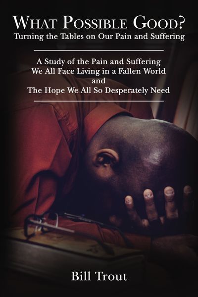 What Possible Good?: Turning the Tables on Our Pain and Suffering A Study of the Pain and Suffering We All Face Living in a Fallen World and The Hope We All So Desperately Need