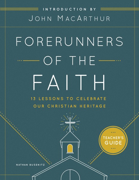 Forerunners of the Faith Teacher's Guide: 13 Lessons to Understand and Appreciate the Basics of Church History