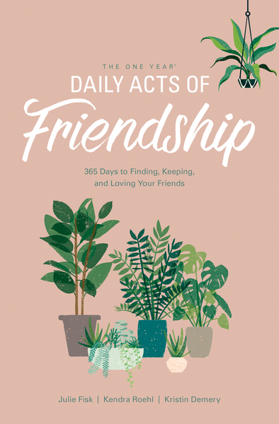 One Year Daily Acts of Friendship: 365 Days to Finding, Keeping, and Loving Your Friends