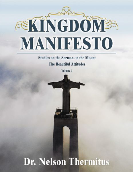 Kingdom Manifesto (Volume 1): Studies on the Sermon on the Mount: The Beautiful Attitudes