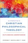 Introduction to Christian Philosophical Theology: Faith Seeking Understanding