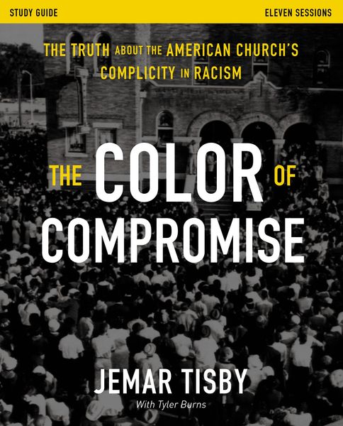 Color of Compromise Study Guide: The Truth about the American Church's Complicity in Racism