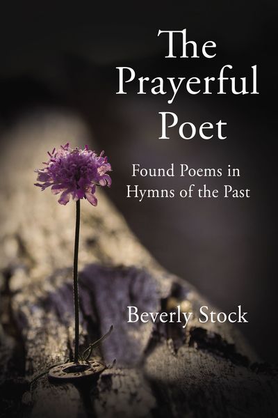 Prayerful Poet: Found Poems In Hymns of the Past