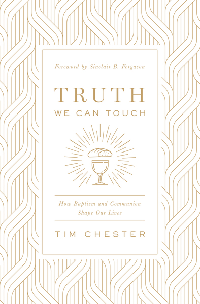 Truth We Can Touch: How Baptism and Communion Shape Our Lives
