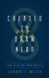 Created to Draw Near: Our Life as God's Royal Priests