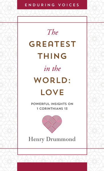 The Greatest Thing in the World: Love: Powerful Insights on 1 Corinthians 13 with Other Classic Addresses