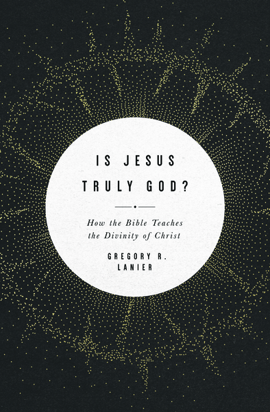 Is Jesus Truly God?: How the Bible Teaches the Divinity of Christ