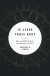 Is Jesus Truly God?: How the Bible Teaches the Divinity of Christ