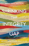 Shrinking the Integrity Gap: Between What Leaders Preach and Live