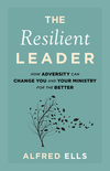 The Resilient Leader: How Adversity Can Change You and Your Ministry for the Better