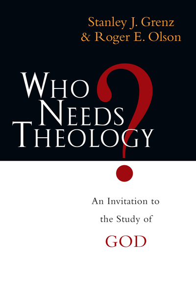 Who Needs Theology?: An Invitation to the Study of God