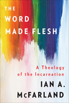 Word Made Flesh: A Theology of the Incarnation