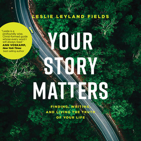 Your Story Matters: Finding, Writing, and Living the Truth of Your Life