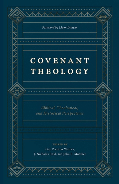 Covenant Theology: Biblical, Theological, and Historical Perspectives