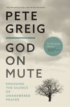 God on Mute: Engaging the Silence of Unanswered Prayer