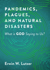 Pandemics, Plagues, and Natural Disasters: What is God Saying to Us?