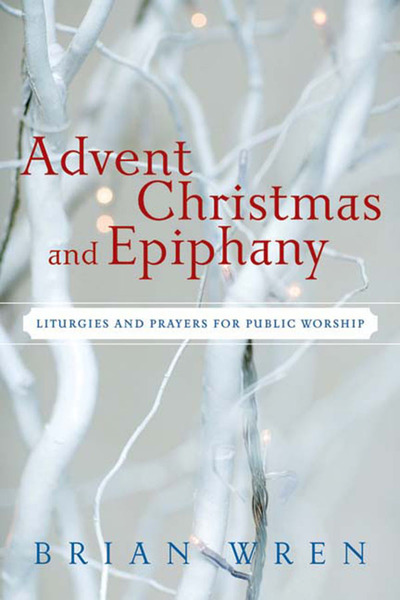Advent, Christmas, and Epiphany: Liturgies and Prayers for Public Worship