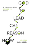 How Reason Can Lead to God: A Philosopher's Bridge to Faith