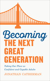 Becoming the Next Great Generation: Taking Our Place as Confident and Capable Adults