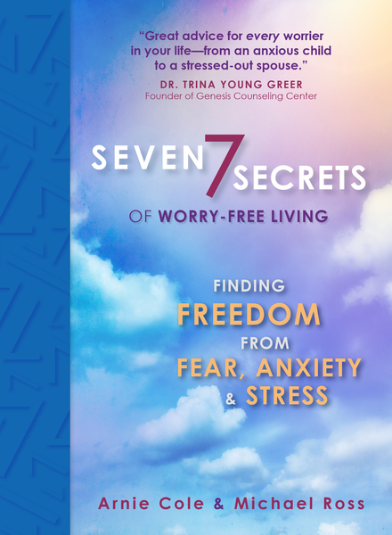 Seven Secrets of Worry-Free Living: Finding Freedom from Fear, Anxiety & Stress