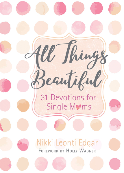 All Things Beautiful: 31 Devotions for Single Moms