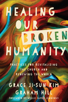 Healing Our Broken Humanity: Practices for Revitalizing the Church and Renewing the World