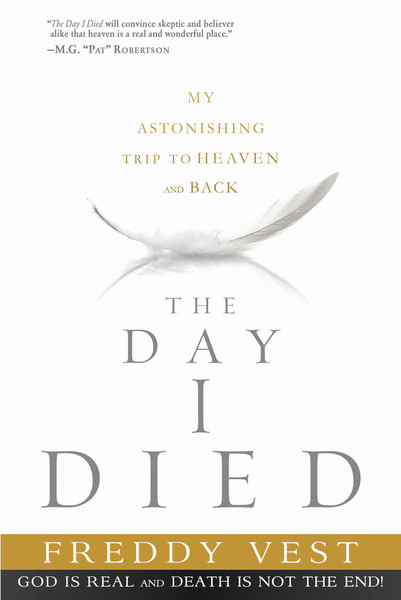 The Day I Died: My Astonishing Trip to Heaven and Back