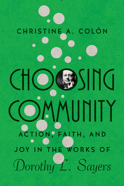 Choosing Community: Action, Faith, and Joy in the Works of Dorothy L. Sayers