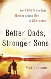 Better Dads, Stronger Sons: How Fathers Can Guide Boys to Become Men of Character