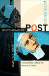 Who's Afraid of Postmodernism? (The Church and Postmodern Culture): Taking Derrida, Lyotard, and Foucault to Church